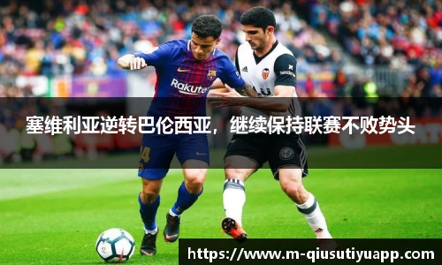 塞维利亚逆转巴伦西亚，继续保持联赛不败势头